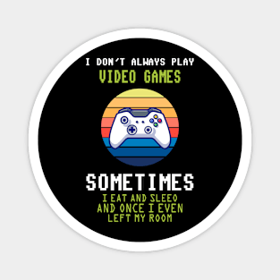 I Don't Always Play Video Games Funny Video Game Teen Boys T-Shirt Magnet